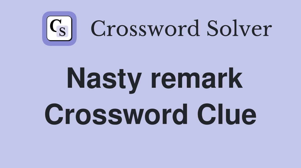 Nasty remark Crossword Clue Answers Crossword Solver